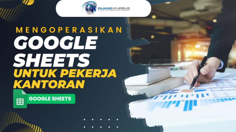 Mengoperasikan Google Sheets Untuk Pekerja Kantoran
